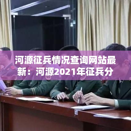 河源征兵情况查询网站最新：河源2021年征兵分到哪些地方 