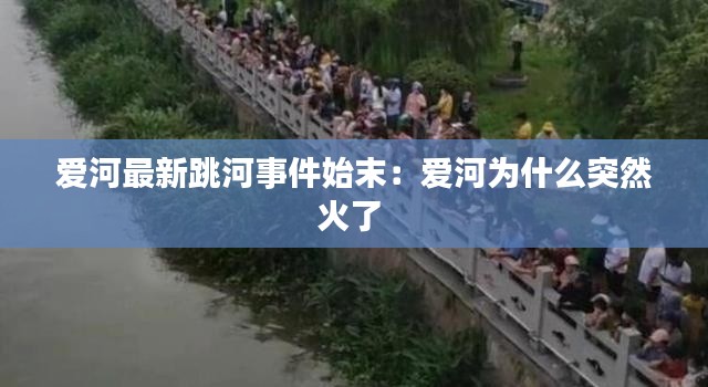 爱河最新跳河事件始末：爱河为什么突然火了 