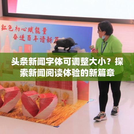 头条新闻字体可调整大小？探索新闻阅读体验的新篇章