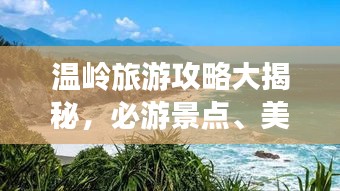 温岭旅游攻略大揭秘，必游景点、美食、住宿一网打尽！