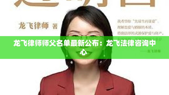 龙飞律师师父名单最新公布：龙飞法律咨询中心 