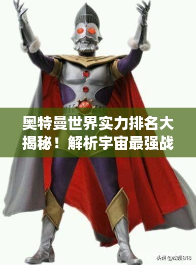 奥特曼世界实力排名大揭秘！解析宇宙最强战士排名榜单