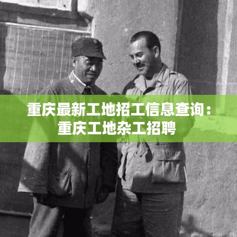 重庆最新工地招工信息查询：重庆工地杂工招聘 