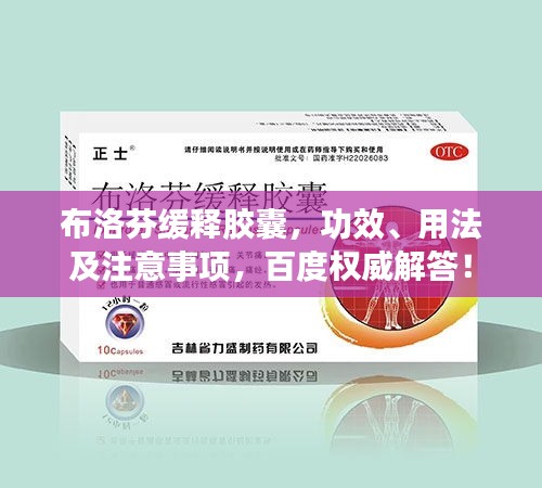 布洛芬缓释胶囊，功效、用法及注意事项，百度权威解答！