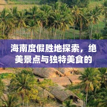 海南度假胜地探索，绝美景点与独特美食的旅游攻略