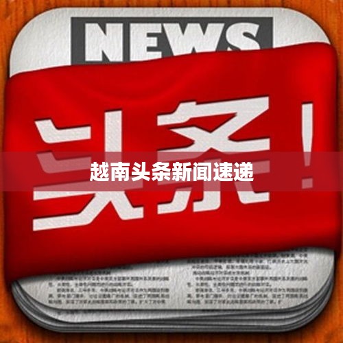 越南头条新闻速递