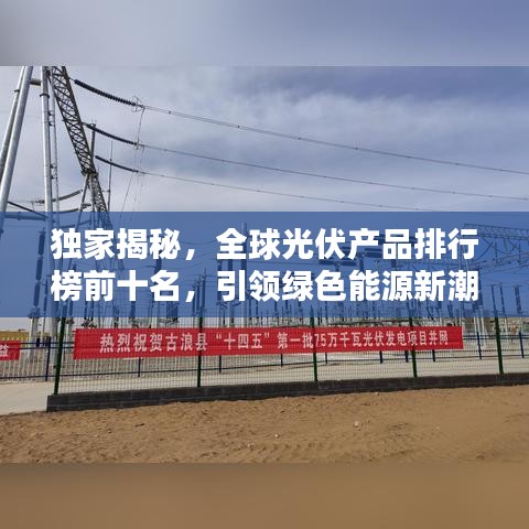 独家揭秘，全球光伏产品排行榜前十名，引领绿色能源新潮流！