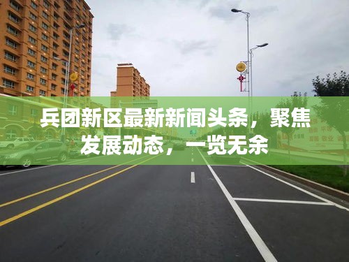 兵团新区最新新闻头条，聚焦发展动态，一览无余