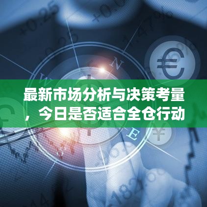 最新市场分析与决策考量，今日是否适合全仓行动？