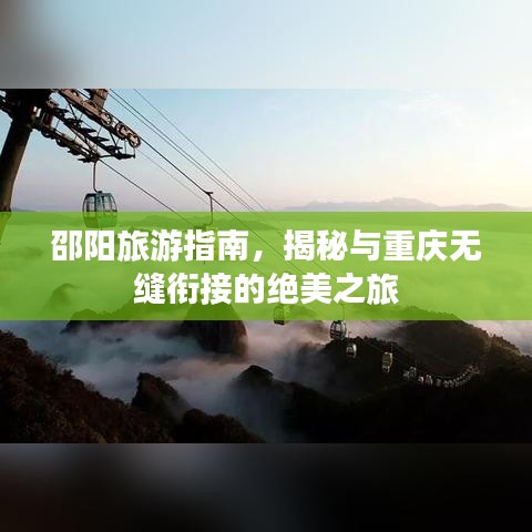 邵阳旅游指南，揭秘与重庆无缝衔接的绝美之旅