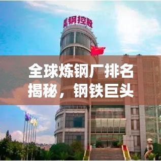 全球炼钢厂排名揭秘，钢铁巨头的地位与影响力分析