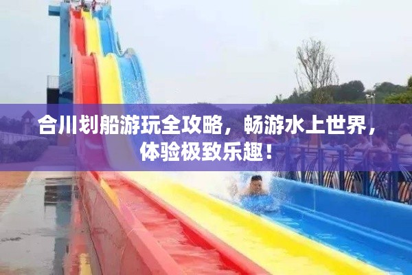合川划船游玩全攻略，畅游水上世界，体验极致乐趣！