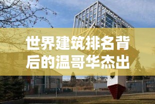 世界建筑排名背后的温哥华杰出贡献揭秘
