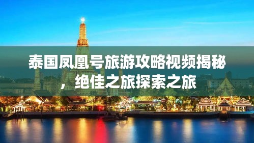 泰国凤凰号旅游攻略视频揭秘，绝佳之旅探索之旅