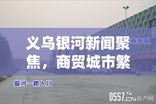 义乌银河新闻聚焦，商贸城市繁荣新动态