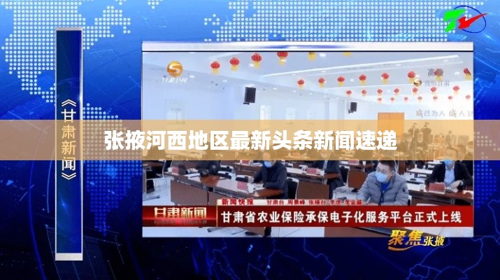 张掖河西地区最新头条新闻速递