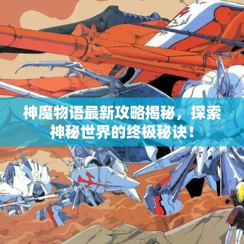 神魔物语最新攻略揭秘，探索神秘世界的终极秘诀！