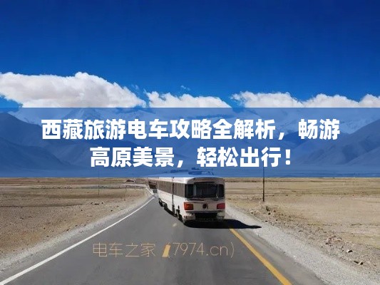 西藏旅游电车攻略全解析，畅游高原美景，轻松出行！