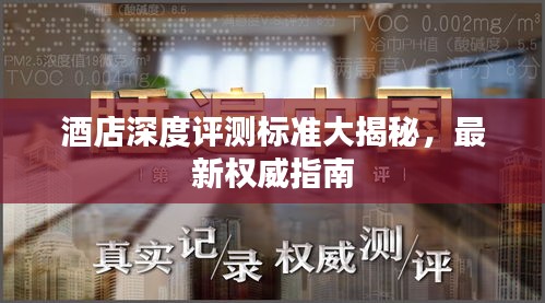 酒店深度评测标准大揭秘，最新权威指南