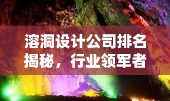 溶洞设计公司排名揭秘，行业领军者的探索与奥秘