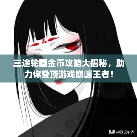 三途轮回金币攻略大揭秘，助力你登顶游戏巅峰王者！