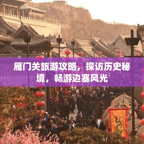 雁门关旅游攻略，探访历史秘境，畅游边塞风光