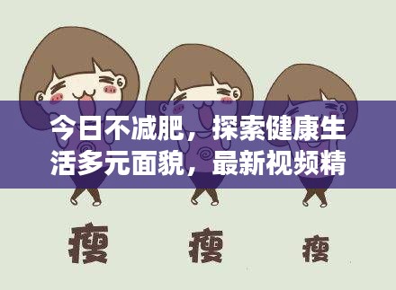 今日不减肥，探索健康生活多元面貌，最新视频精彩呈现