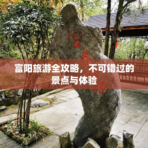 富阳旅游全攻略，不可错过的景点与体验