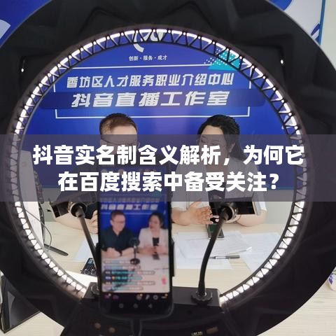 抖音实名制含义解析，为何它在百度搜索中备受关注？