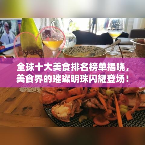 全球十大美食排名榜单揭晓，美食界的璀璨明珠闪耀登场！