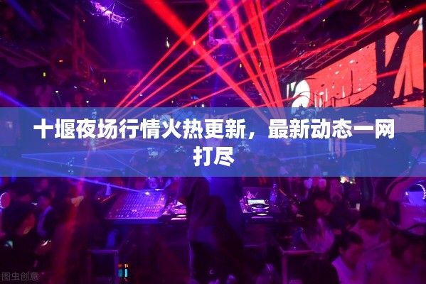 十堰夜场行情火热更新，最新动态一网打尽
