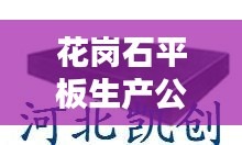 花岗石平板生产公司排行榜及行业影响力解析