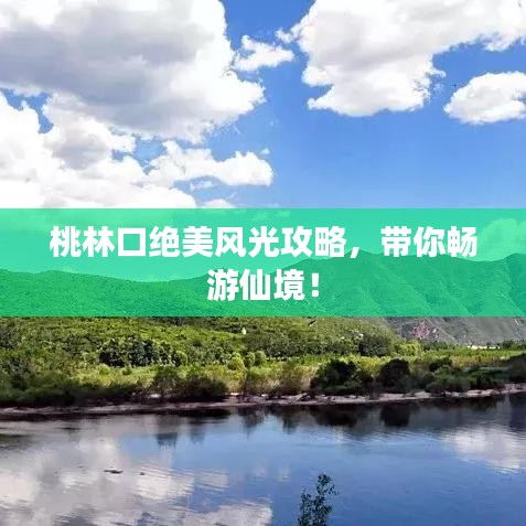 桃林口绝美风光攻略，带你畅游仙境！