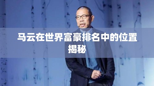 马云在世界富豪排名中的位置揭秘