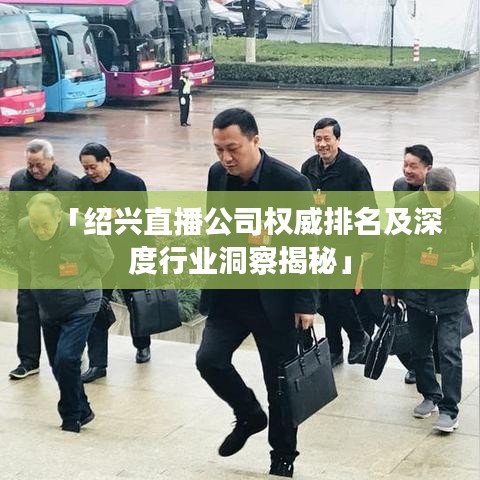 「绍兴直播公司权威排名及深度行业洞察揭秘」
