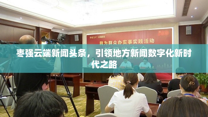 枣强云端新闻头条，引领地方新闻数字化新时代之路