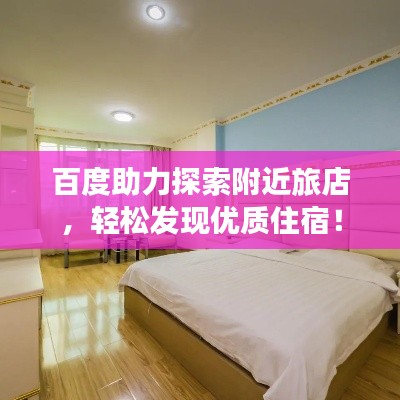 百度助力探索附近旅店，轻松发现优质住宿！