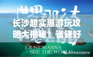 长沙超实惠游玩攻略大揭秘！省钱好去处一网打尽