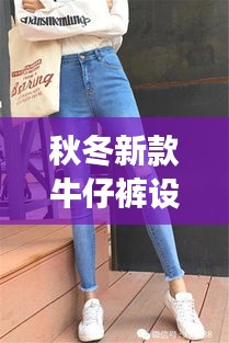 秋冬新款牛仔裤设计，显瘦版型，专为丰满女性打造，时尚又吸睛！