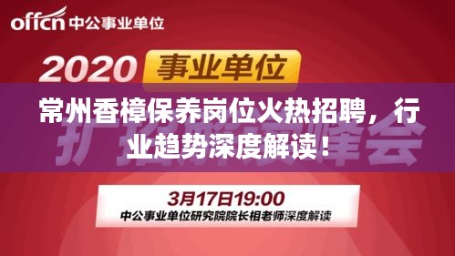 常州香樟保养岗位火热招聘，行业趋势深度解读！