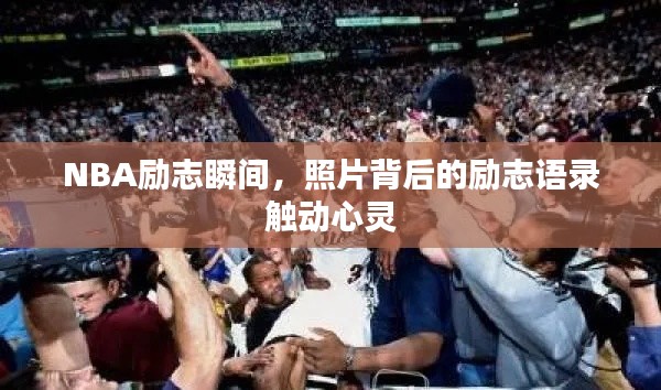 NBA励志瞬间，照片背后的励志语录触动心灵