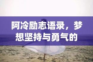 阿冷励志语录，梦想坚持与勇气的追寻之路