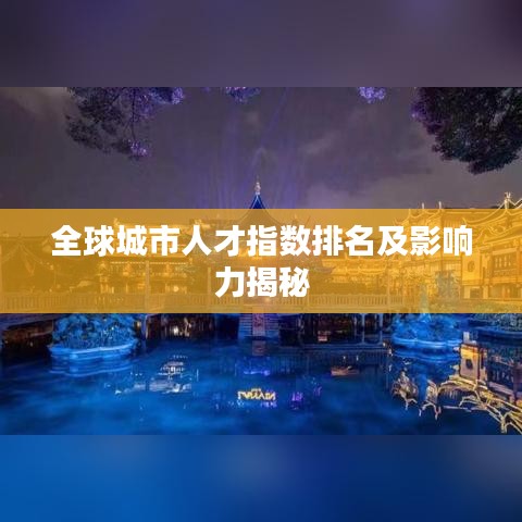 全球城市人才指数排名及影响力揭秘