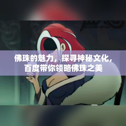 佛珠的魅力，探寻神秘文化，百度带你领略佛珠之美