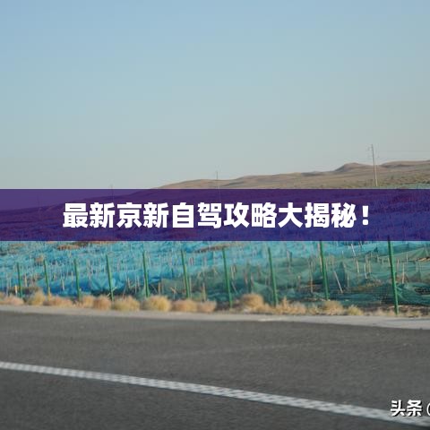 最新京新自驾攻略大揭秘！