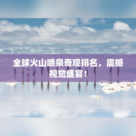 全球火山喷泉奇观排名，震撼视觉盛宴！