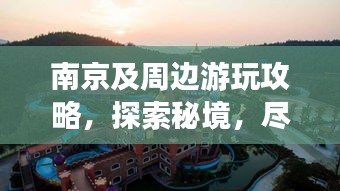 南京及周边游玩攻略，探索秘境，尽享精彩之旅！