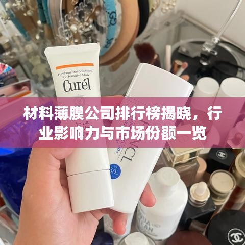 材料薄膜公司排行榜揭晓，行业影响力与市场份额一览