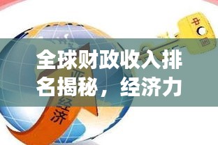 全球财政收入排名揭秘，经济力量的背后角逐