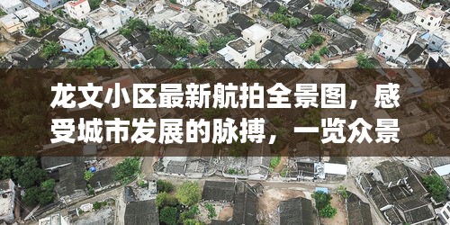 龙文小区最新航拍全景图，感受城市发展的脉搏，一览众景尽在眼底！